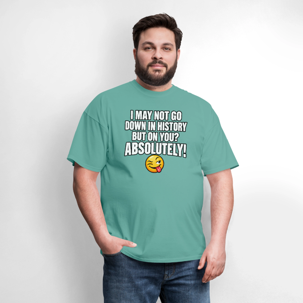 I May Not Go Down in History But On You Definitely T-Shirt Color: Blue Dusk