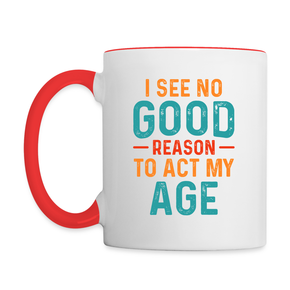 I See No Good Reason To Act My Age Coffee Mug - white/red