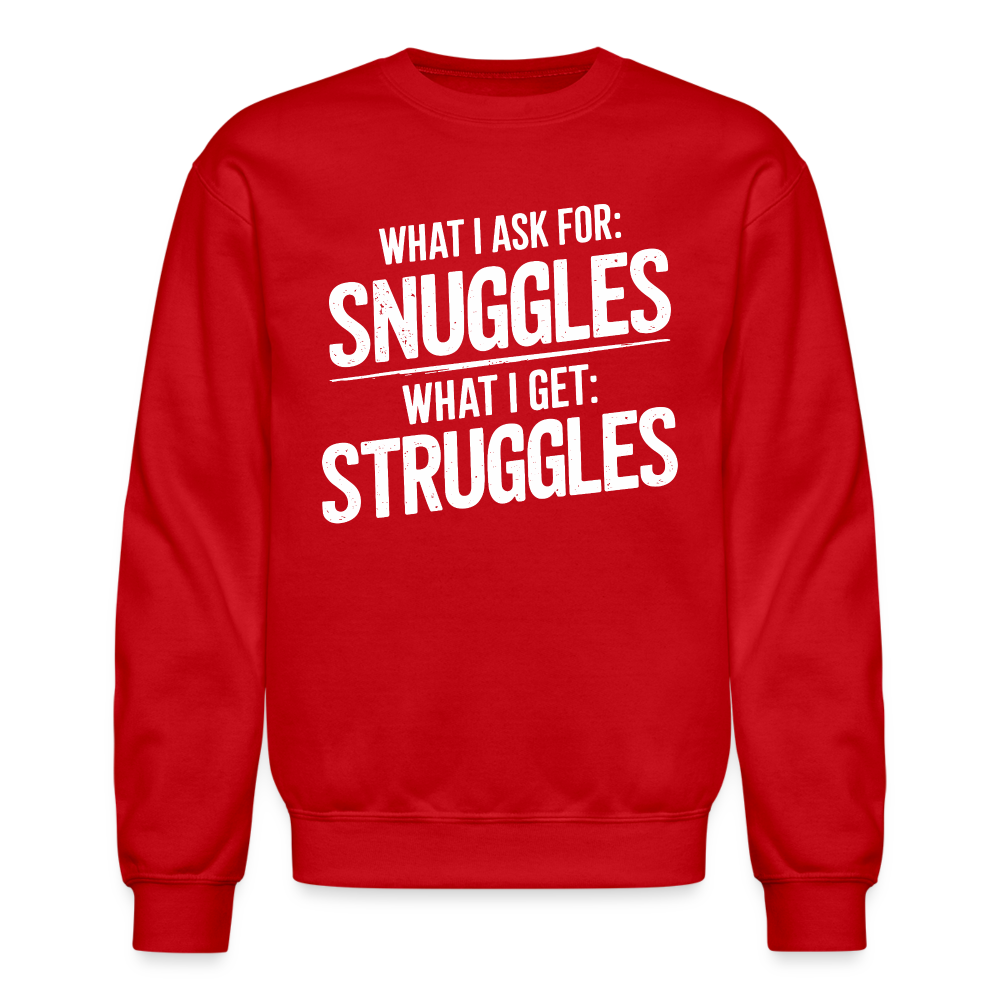 What I Ask For: Snuggles, What I Get: Struggles Sweatshirt - red