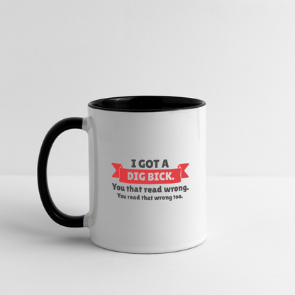 I Got a Dig Bick Coffee Mug (you read that wrong) - white/black