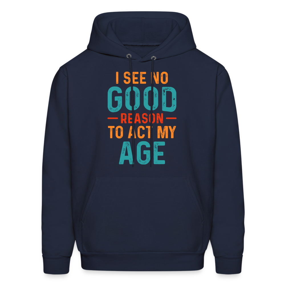 I See No Good Reason To Act My Age Hoodie - navy