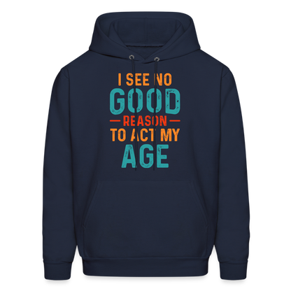 I See No Good Reason To Act My Age Hoodie - navy