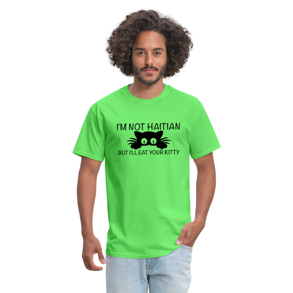 I'm Not Haitian But I'll Eat Your Kitty T-Shirt - kiwi