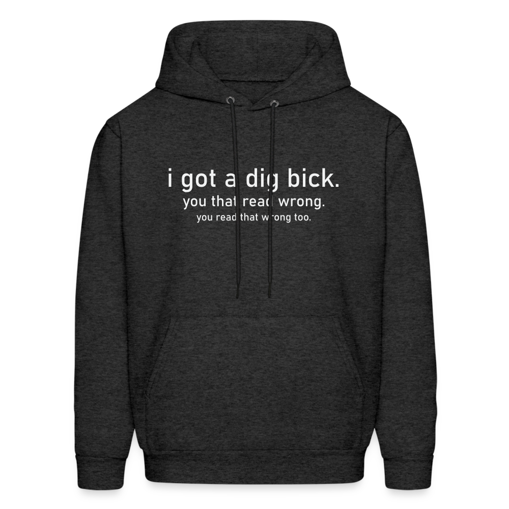 I Got a Dig Bick (You That Read Wrong) Hoodie - charcoal grey