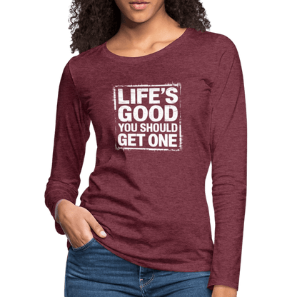 Life's Good You Should Get One Women's Premium Long Sleeve T-Shirt - heather burgundy