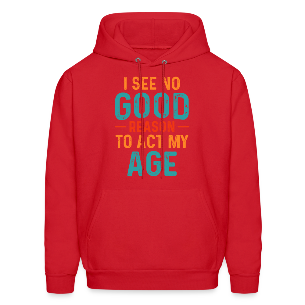 I See No Good Reason To Act My Age Hoodie - red