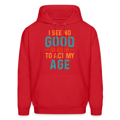 I See No Good Reason To Act My Age Hoodie - red