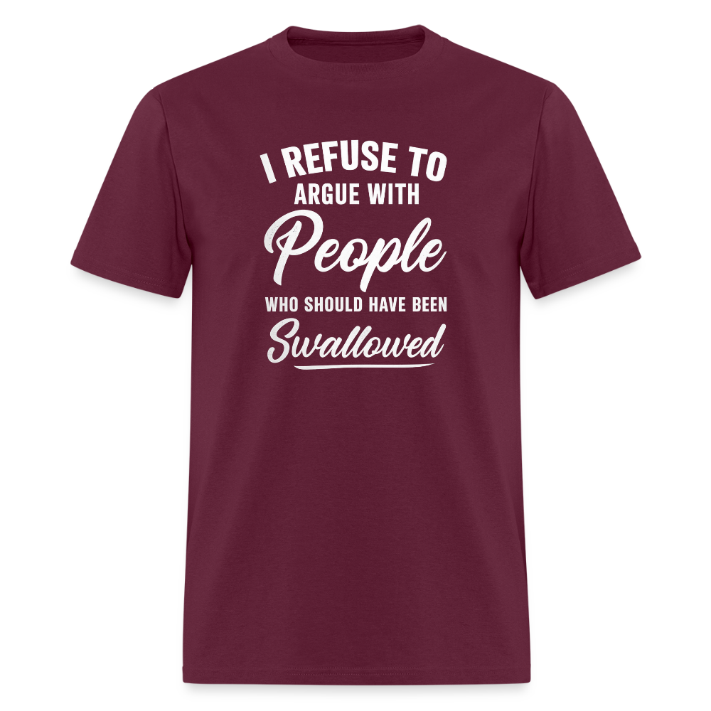 I Refuse To Argue With People Who Should Have Been Swallowed T-Shirt (Adult Humor) Color: burgundy