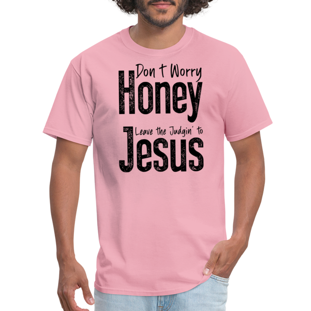 Don't Worry Honey Leave the Judgin' to Jesus T-Shirt - pink