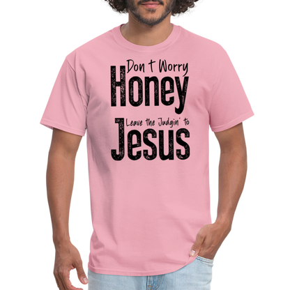 Don't Worry Honey Leave the Judgin' to Jesus T-Shirt - pink