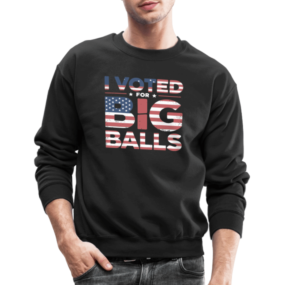 I Voted for Big Balls Sweatshirt - black