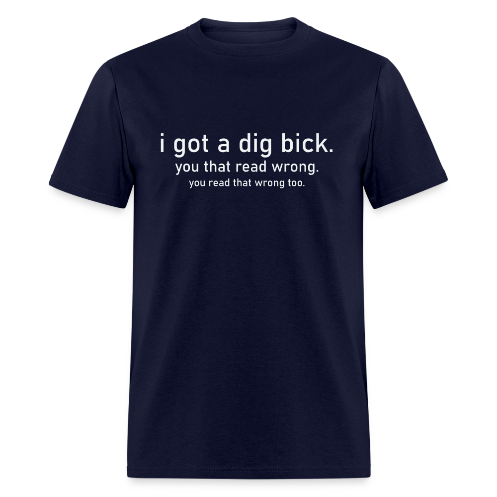 I Got a Dig Bick (You Read That Wrong) T-Shirt - navy