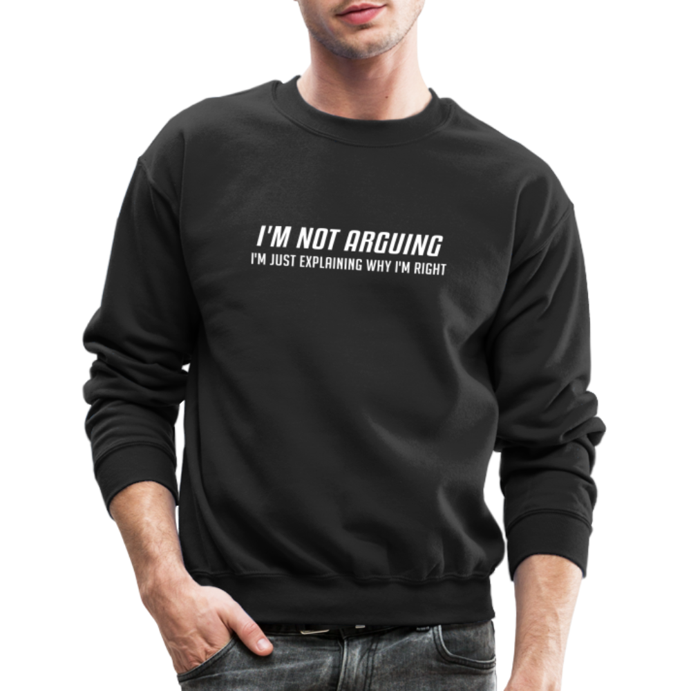 I'm Not Arguing I'm Just Explaining Why I'm Right Sweatshirt - black