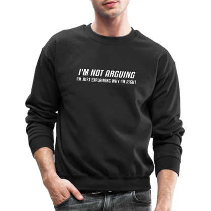 I'm Not Arguing I'm Just Explaining Why I'm Right Sweatshirt - black