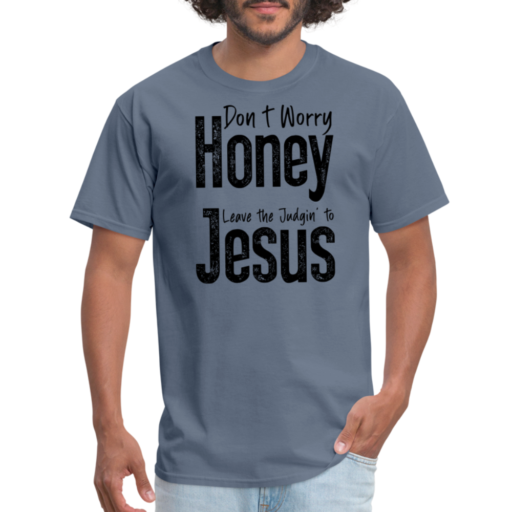 Don't Worry Honey Leave the Judgin' to Jesus T-Shirt - denim