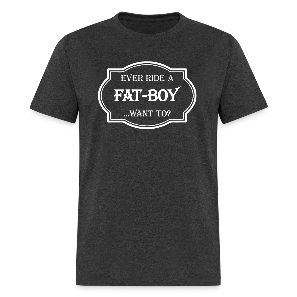 Ever Ride a Fat Boy Want to? Motorcycle T-Shirt - heather black