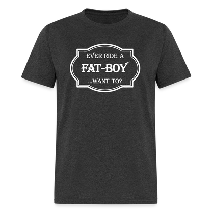 Ever Ride a Fat Boy Want to? Motorcycle T-Shirt - heather black