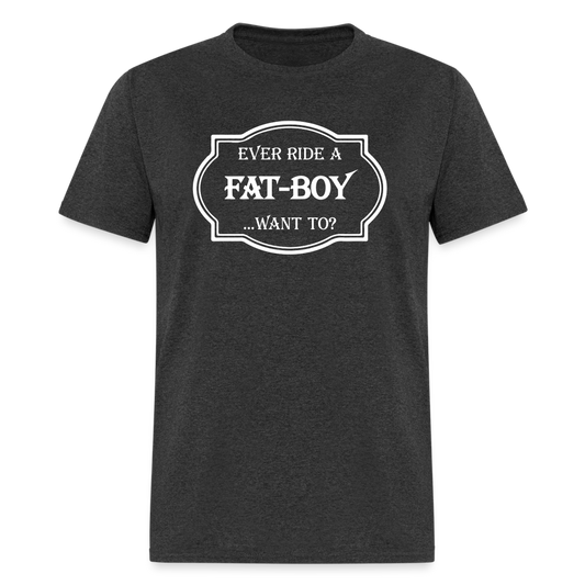 Ever Ride a Fat Boy Want to? Motorcycle T-Shirt - heather black