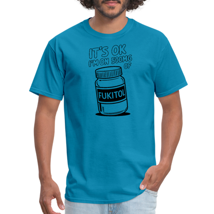 It's Ok I'm On 500mg of Fukitol T-Shirt - turquoise