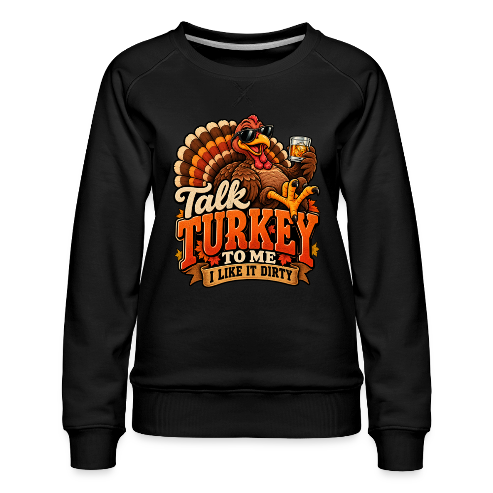 Talk Turkey to Me – I Like It Dirty Women’s Premium Sweatshirt - black