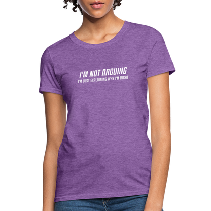 I'm Not Arguing I'm Just Explaining Why I'm Right Women's Contoured T-Shirt - purple heather