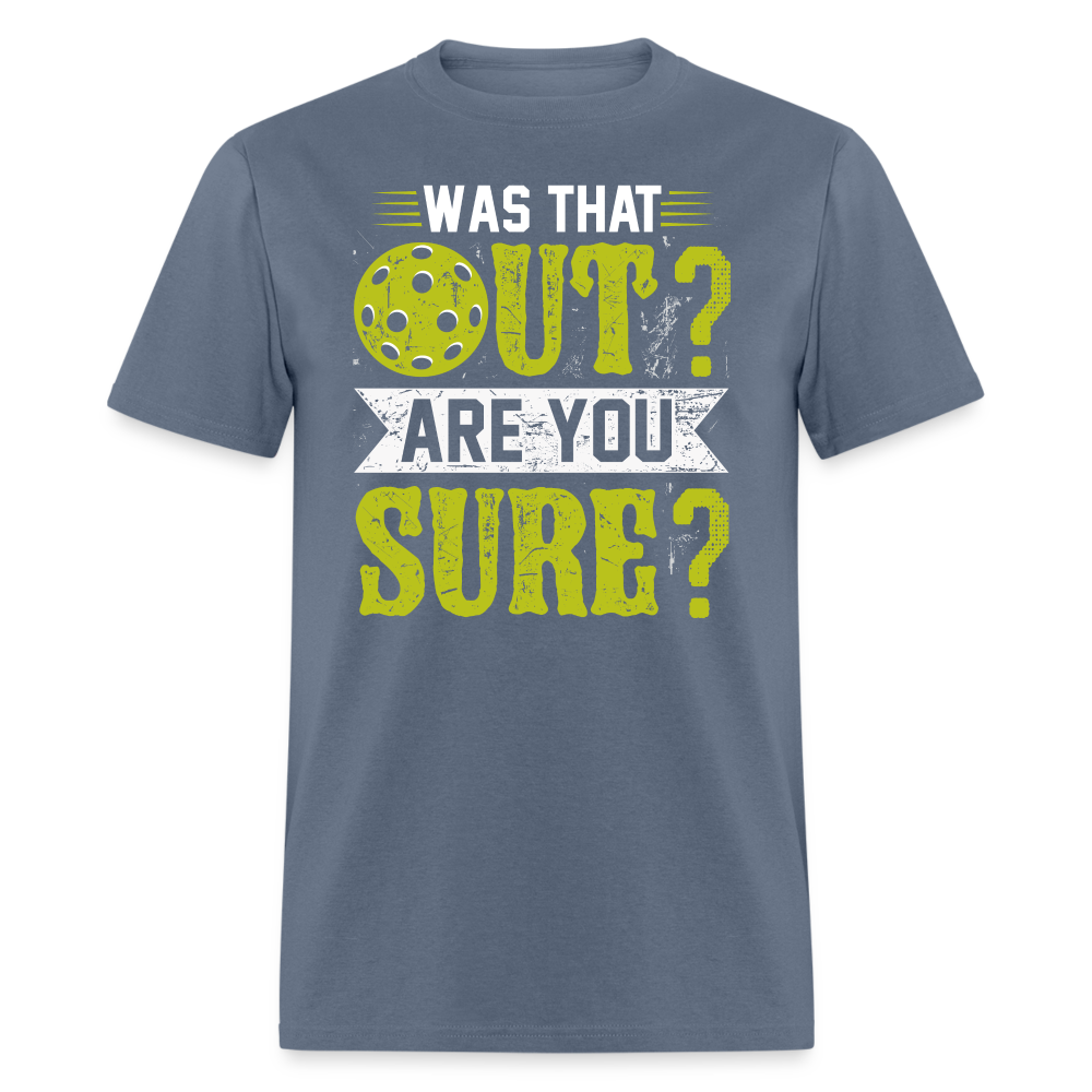 Was That Out? Are You Sure? (Pickleball Humor) T-Shirt - denim