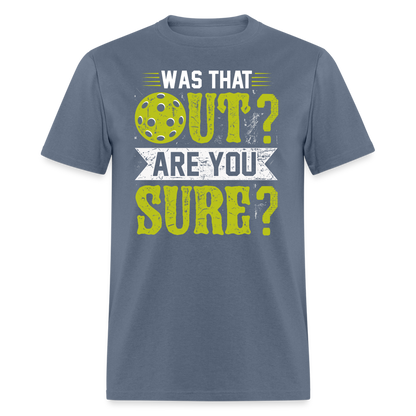 Was That Out? Are You Sure? (Pickleball Humor) T-Shirt - denim