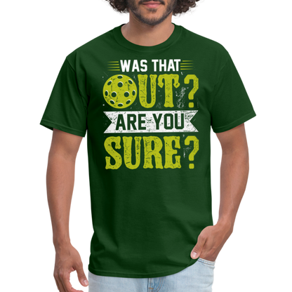 Was That Out? Are You Sure? (Pickleball Humor) T-Shirt - forest green