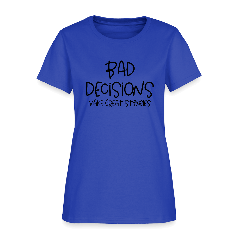 Bad Decisions Make Great Stories Women's T-Shirt Color: royal blue