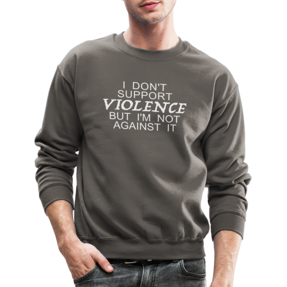 I Don't Support Violence But I'm Not Against It Sweatshirt - asphalt gray