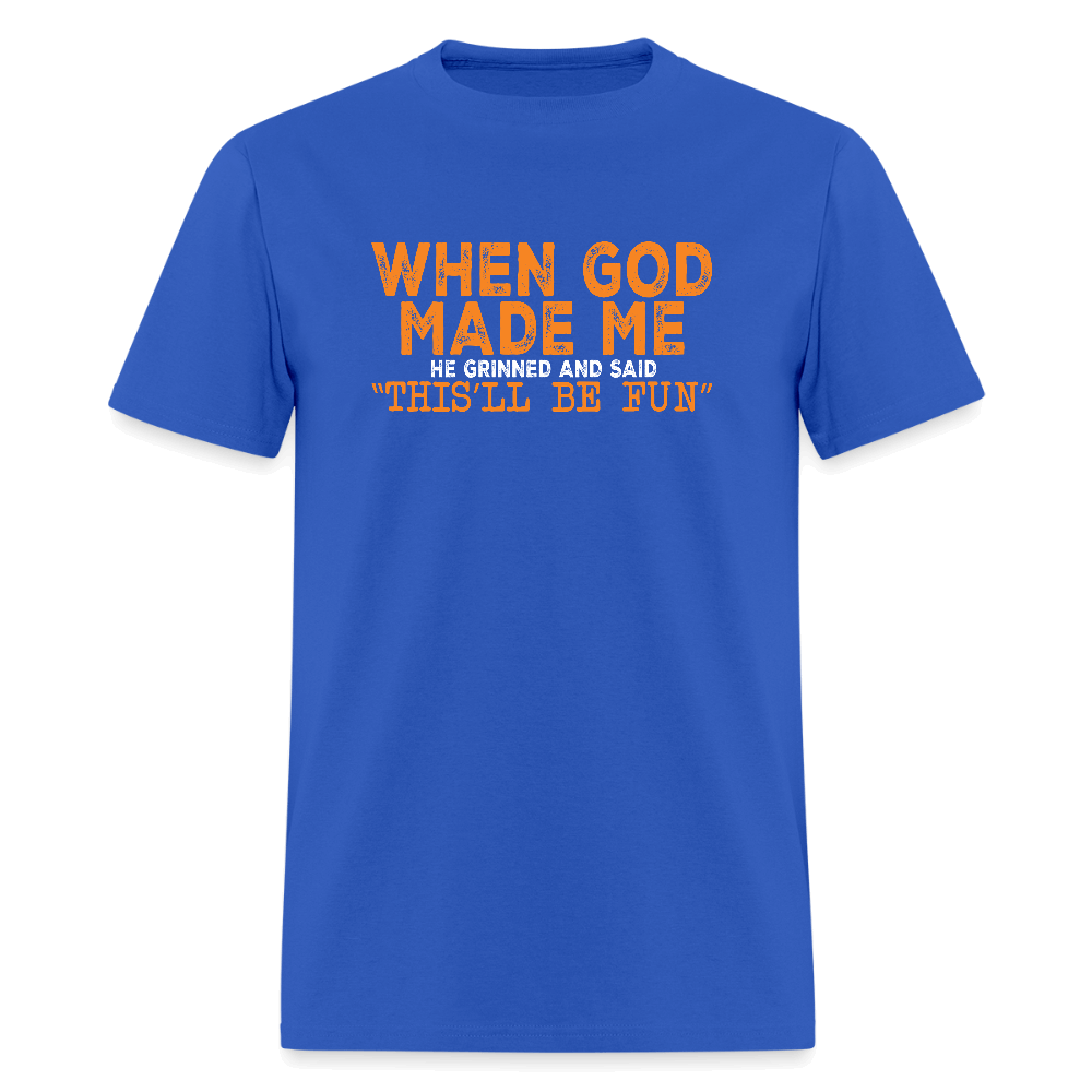 When God Made Me He Grinned and Said "This Will Be Fun" T-Shirt - royal blue
