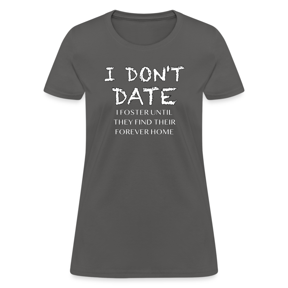 I Don't Date, I Foster Home Women's T-Shirt (Funny Dating Humor) - charcoal