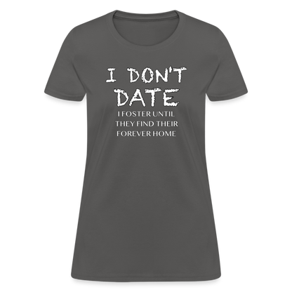 I Don't Date, I Foster Home Women's T-Shirt (Funny Dating Humor) - charcoal