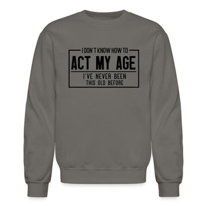 I Don't Know How To Act My Age Sweatshirt - asphalt gray