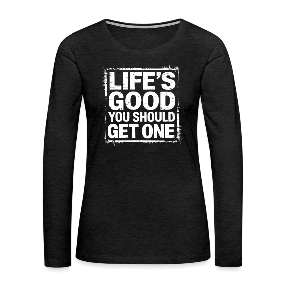 Life's Good You Should Get One Women's Premium Long Sleeve T-Shirt - charcoal grey