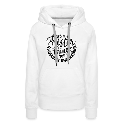 It's A Sister Thing You Wouldn't Understand Women’s Premium Hoodie - white