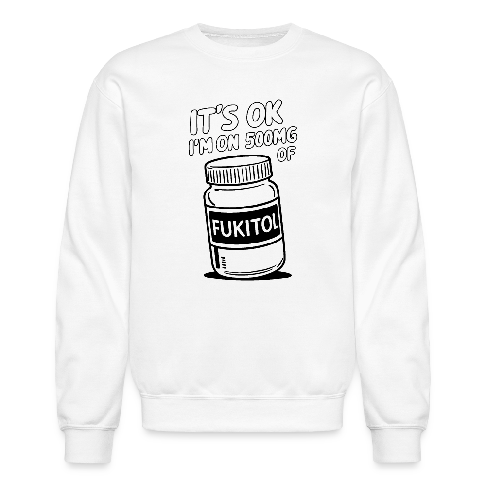 It's Ok I'm On 500mg of Fukitol Sweatshirt - white