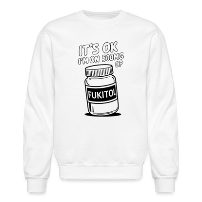 It's Ok I'm On 500mg of Fukitol Sweatshirt - white