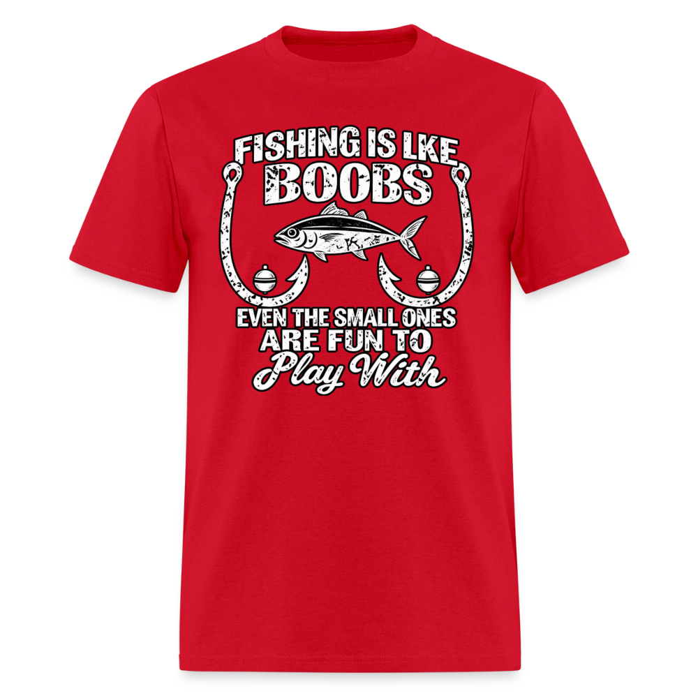 Fishing Is Like Boobs, Even the Small Ones Are Fun To Play With – Funny Fishing T-Shirt - red