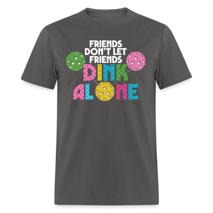 Friends Don't Let Friends Dink Alone (Pickleball) T-Shirt - charcoal