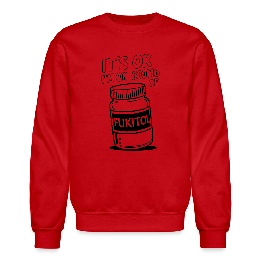 It's Ok I'm On 500mg of Fukitol Sweatshirt - red