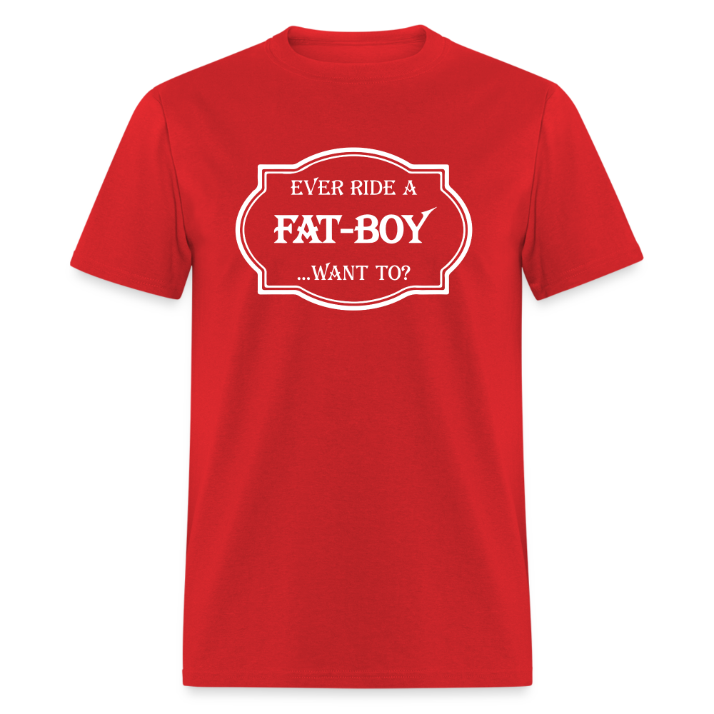 Ever Ride a Fat Boy Want to? Motorcycle T-Shirt - red