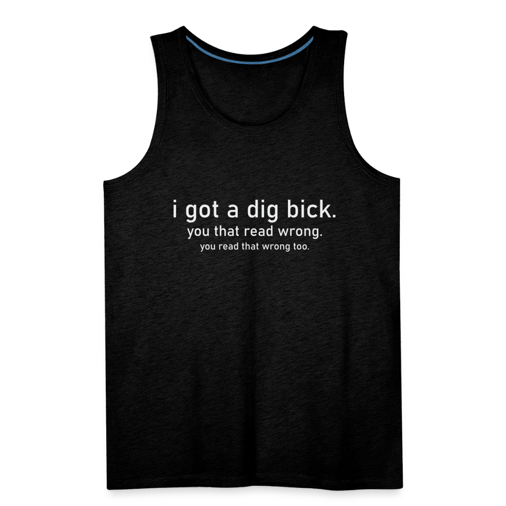 I Got a Dig Bick (You That Read Wrong) Men’s Premium Tank Top - charcoal grey