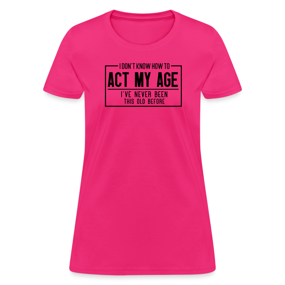 I Don't Know How To Act My Age Women's T-Shirt - fuchsia