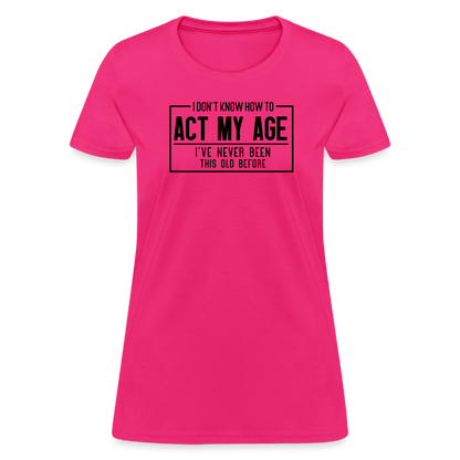 I Don't Know How To Act My Age Women's T-Shirt - fuchsia