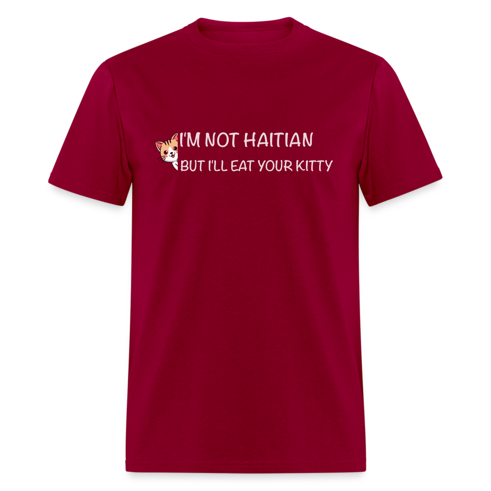 I'm Not Haitian But I'll Eat Your Kitty T-Shirt - dark red