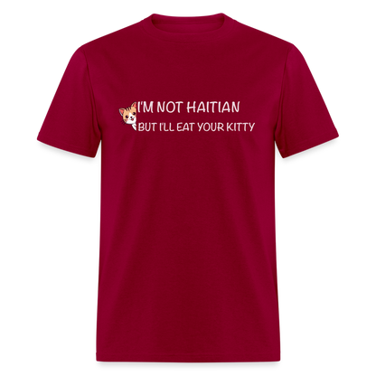 I'm Not Haitian But I'll Eat Your Kitty T-Shirt - dark red