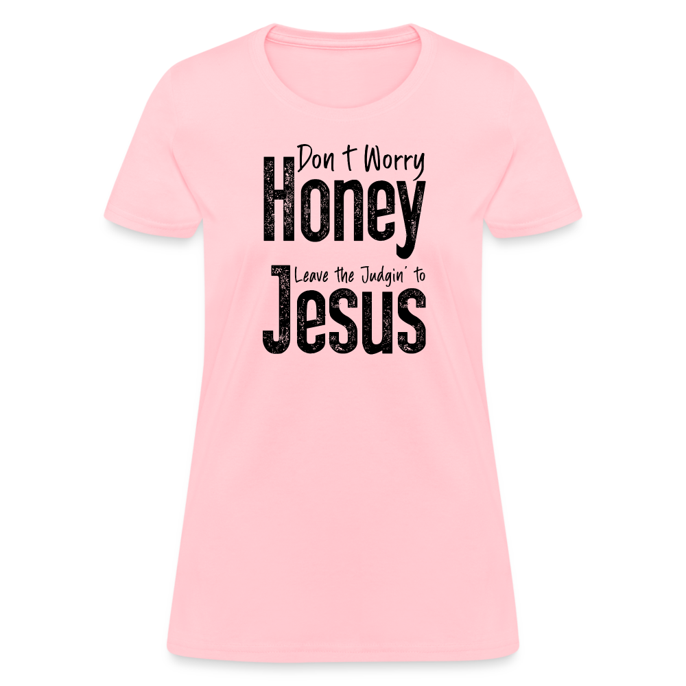 Don't Worry Honey Leave the Judgin' to Jesus Women's T-Shirt - pink