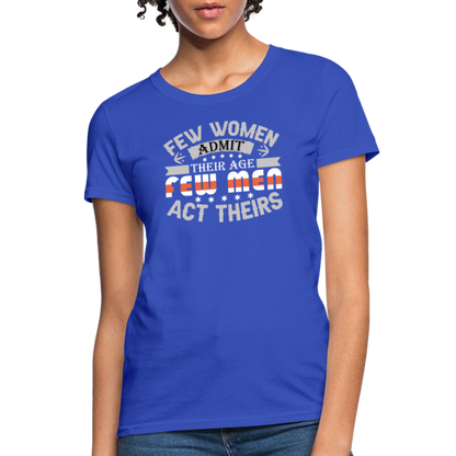 Few Women Admit Their Age, Few Men Act Theirs Women's Contoured T-Shirt - royal blue