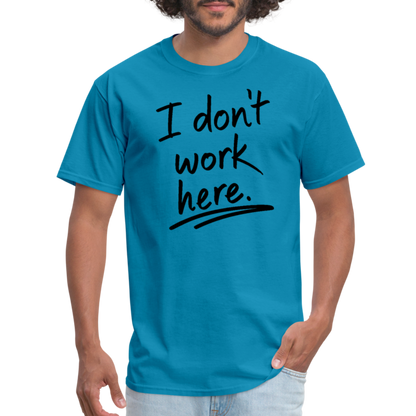 I Don't Work Here T-Shirt - turquoise